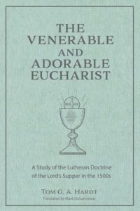 The Venerable and Adorable Eucharist: A Study of the Lutheran Doctrine of the Lord's Supper in the 1500s
