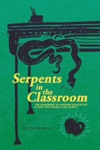 Serpents in the Classroom: The Poisoning of Modern Education and How the Church Can Cure It