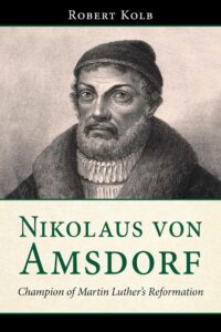 Nikolaus von Amsdorf: Champion of Martin Luther’s Reformation