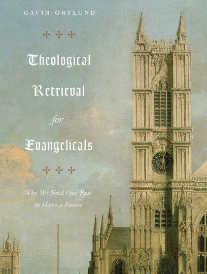 Theological Retrieval for Evangelicals: Why We Need Our Past to Have a Future cover