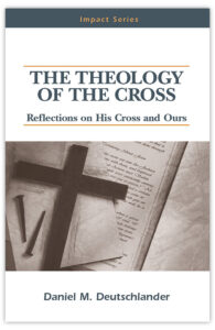 The Theology of the Cross: Reflections on His Cross and Ours