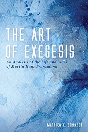 The Art of Exegesis: An Analysis of the Life and Work of Martin Hans Franzmann cover