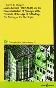 Johann Gerhard (1582–1637) and the Conceptualization of Theologia at the Threshold of the “Age of Orthodoxy:” The Making of a Theologian