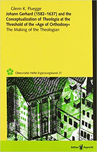 Johann Gerhard (1582–1637) and the Conceptualization of Theologia at the Threshold of the “Age of Orthodoxy:” The Making of a Theologian cover