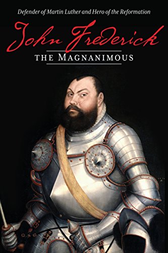 John Frederick the Magnanimous: Defender of Martin Luther and Hero of the Reformation cover