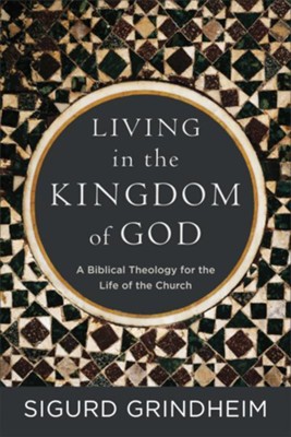 Living in the Kingdom of God: A Biblical Theology for the Life of the Church cover
