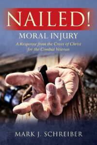 Nailed! Moral Injury: A Response from the Cross of Christ for the Combat Veteran